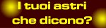 i tuoi astri che dicono?
